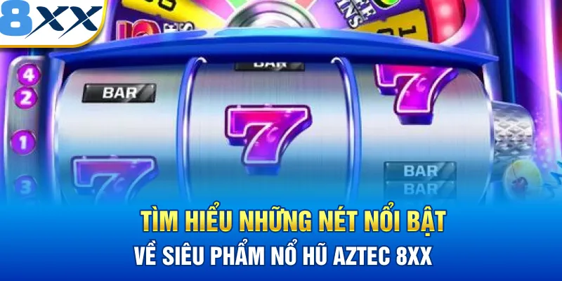 Nổ Hũ Aztec 88XX Là Gì Và Vì Sao Lại Được Ưa Chuộng?